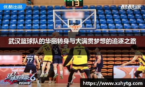 武汉篮球队的华丽转身与大满贯梦想的追逐之路