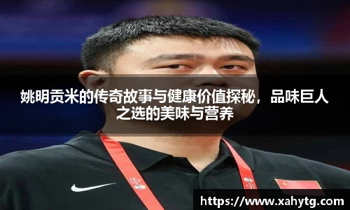 姚明贡米的传奇故事与健康价值探秘，品味巨人之选的美味与营养