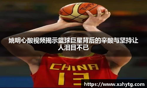 姚明心酸视频揭示篮球巨星背后的辛酸与坚持让人泪目不已